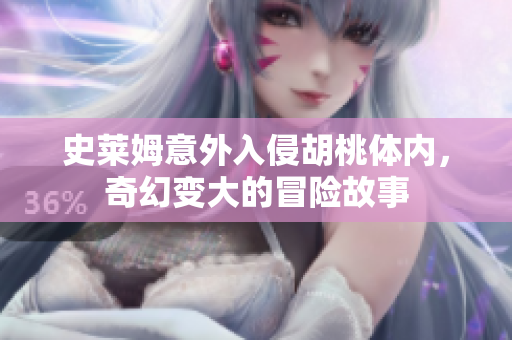 史莱姆意外入侵胡桃体内，奇幻变大的冒险故事