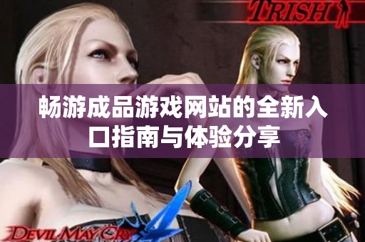畅游成品游戏网站的全新入口指南与体验分享
