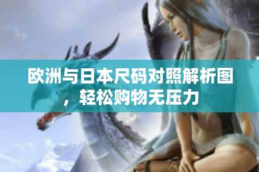 欧洲与日本尺码对照解析图，轻松购物无压力