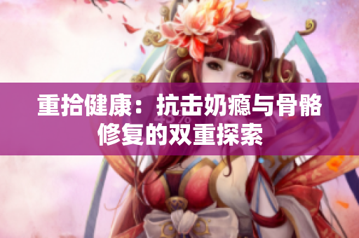 重拾健康：抗击奶瘾与骨骼修复的双重探索