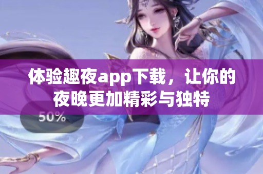 体验趣夜app下载，让你的夜晚更加精彩与独特
