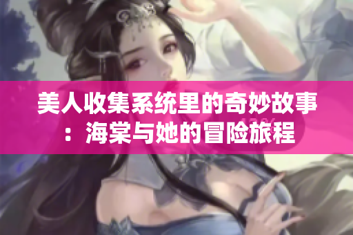 美人收集系统里的奇妙故事：海棠与她的冒险旅程