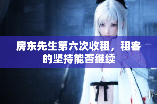 房东先生第六次收租，租客的坚持能否继续