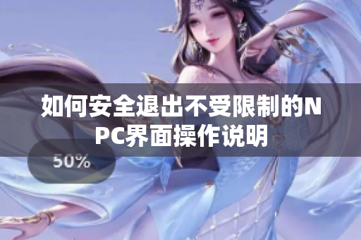如何安全退出不受限制的NPC界面操作说明