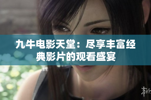 九牛电影天堂：尽享丰富经典影片的观看盛宴