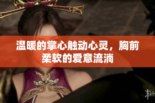 温暖的掌心触动心灵，胸前柔软的爱意流淌