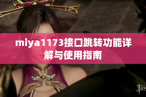 miya1173接口跳转功能详解与使用指南