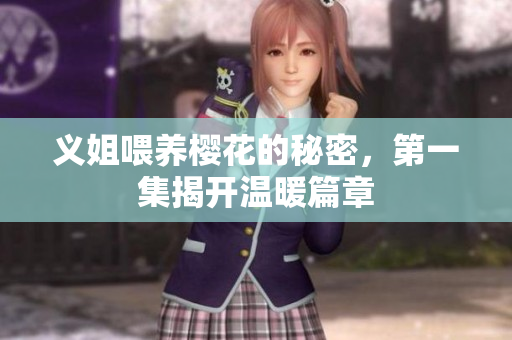 义姐喂养樱花的秘密，第一集揭开温暖篇章