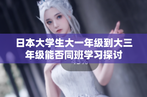 日本大学生大一年级到大三年级能否同班学习探讨