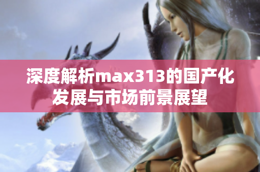 深度解析max313的国产化发展与市场前景展望