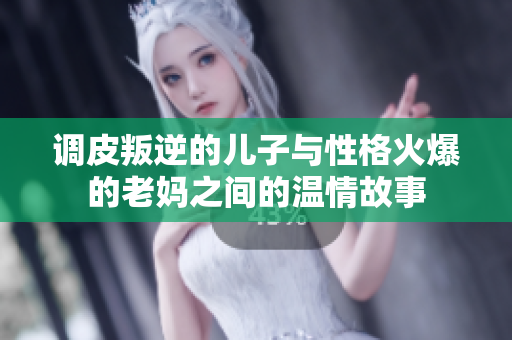 调皮叛逆的儿子与性格火爆的老妈之间的温情故事