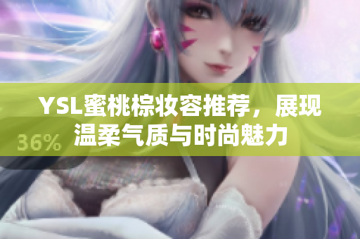 YSL蜜桃棕妆容推荐，展现温柔气质与时尚魅力