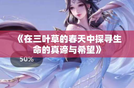 《在三叶草的春天中探寻生命的真谛与希望》