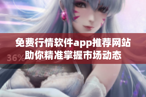 免费行情软件app推荐网站助你精准掌握市场动态