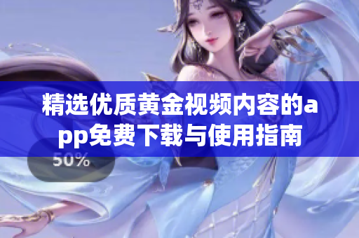 精选优质黄金视频内容的app免费下载与使用指南