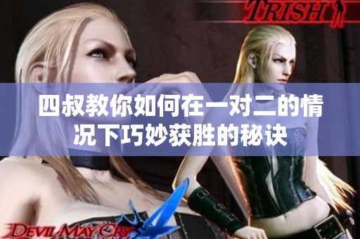 四叔教你如何在一对二的情况下巧妙获胜的秘诀