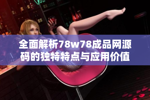 全面解析78w78成品网源码的独特特点与应用价值