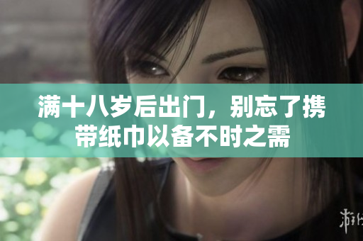 满十八岁后出门，别忘了携带纸巾以备不时之需
