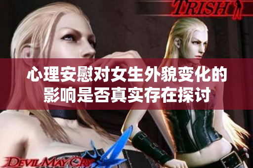 心理安慰对女生外貌变化的影响是否真实存在探讨