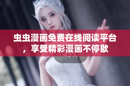 虫虫漫画免费在线阅读平台，享受精彩漫画不停歇