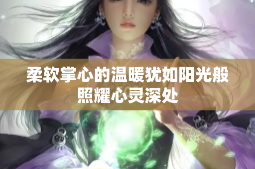 柔软掌心的温暖犹如阳光般照耀心灵深处