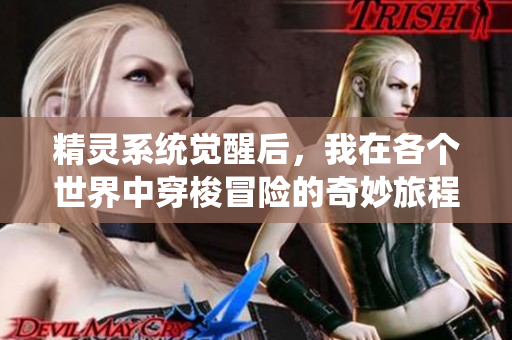 精灵系统觉醒后，我在各个世界中穿梭冒险的奇妙旅程