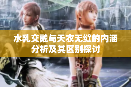 水乳交融与天衣无缝的内涵分析及其区别探讨