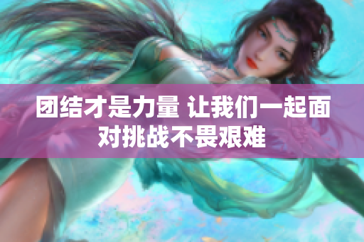 团结才是力量 让我们一起面对挑战不畏艰难