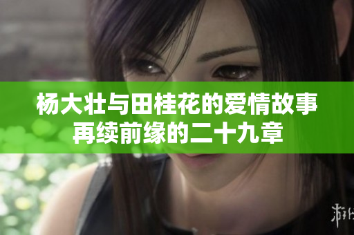 杨大壮与田桂花的爱情故事再续前缘的二十九章