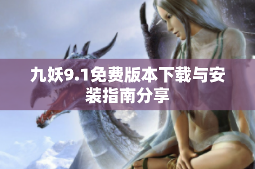 九妖9.1免费版本下载与安装指南分享