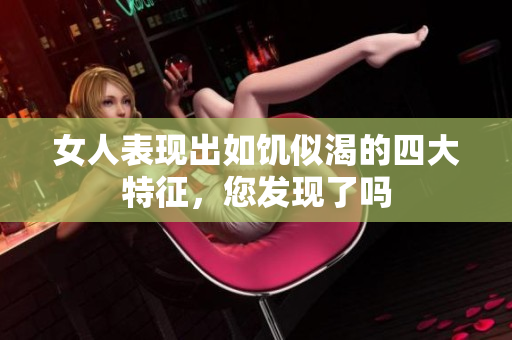 女人表现出如饥似渴的四大特征，您发现了吗