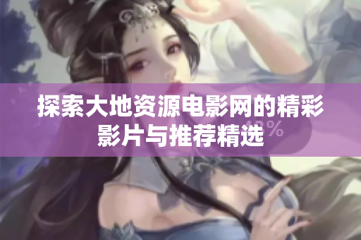 探索大地资源电影网的精彩影片与推荐精选