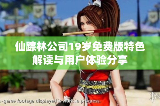 仙踪林公司19岁免费版特色解读与用户体验分享
